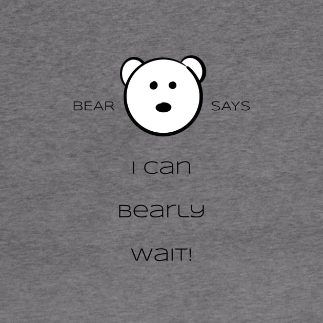 Bear Says: I can bearly wait by Sissely